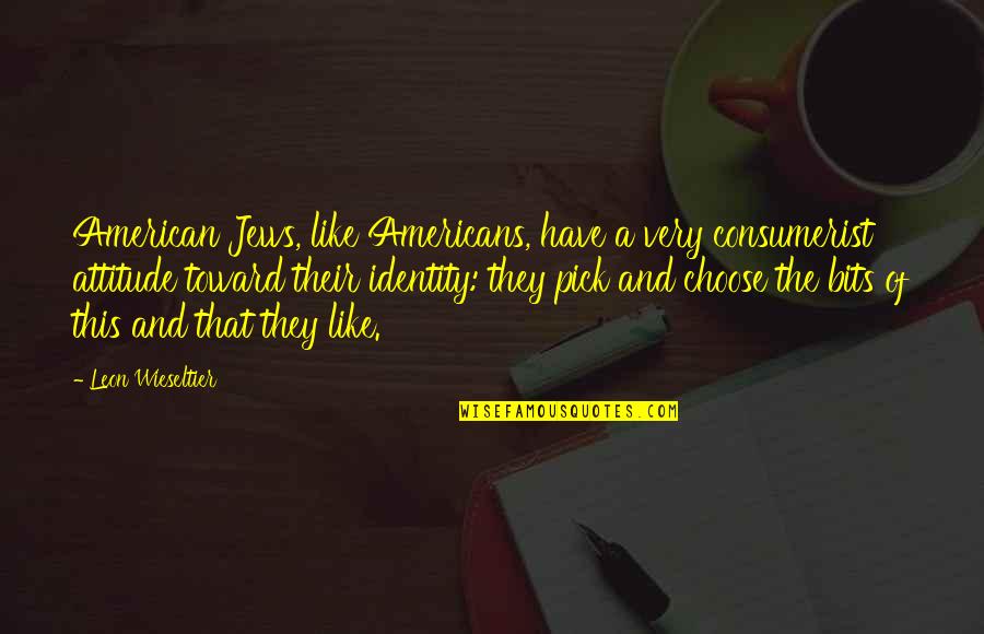 The American Identity Quotes By Leon Wieseltier: American Jews, like Americans, have a very consumerist