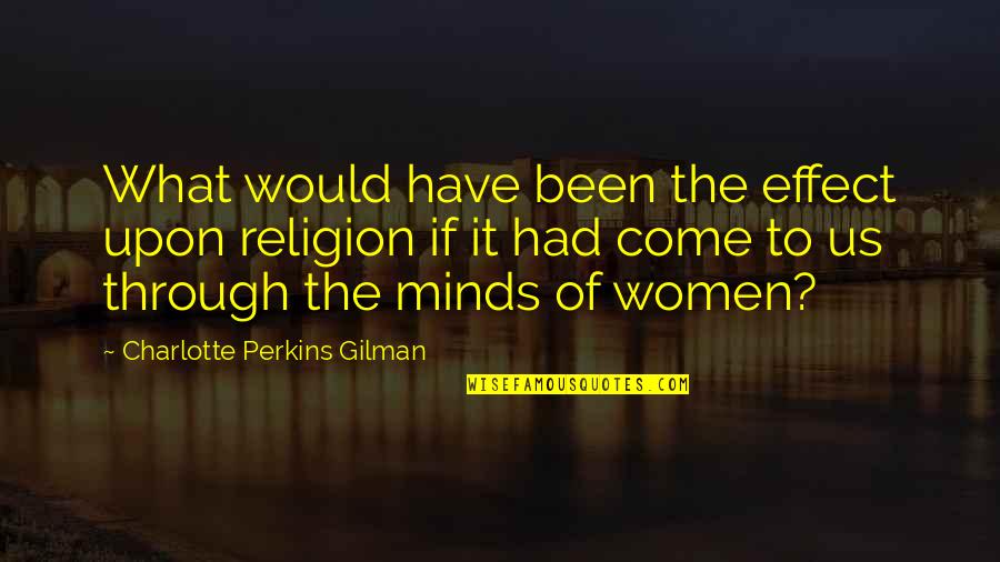 The American Industrial Revolution Quotes By Charlotte Perkins Gilman: What would have been the effect upon religion