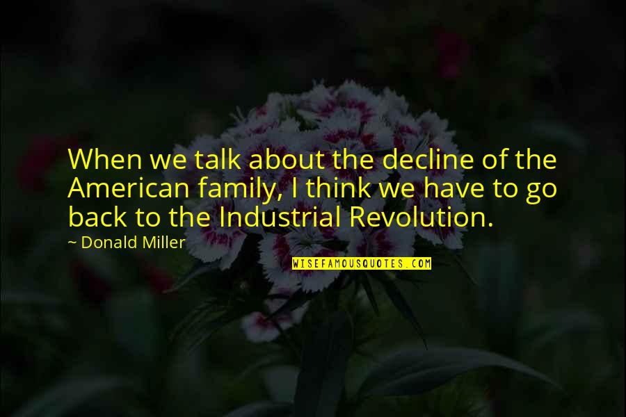 The American Industrial Revolution Quotes By Donald Miller: When we talk about the decline of the