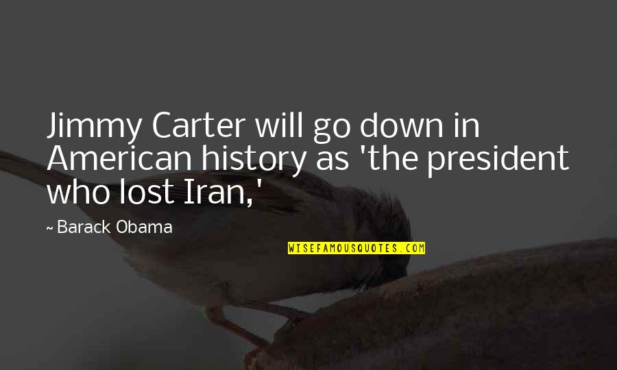 The American President Quotes By Barack Obama: Jimmy Carter will go down in American history