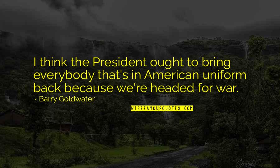 The American President Quotes By Barry Goldwater: I think the President ought to bring everybody