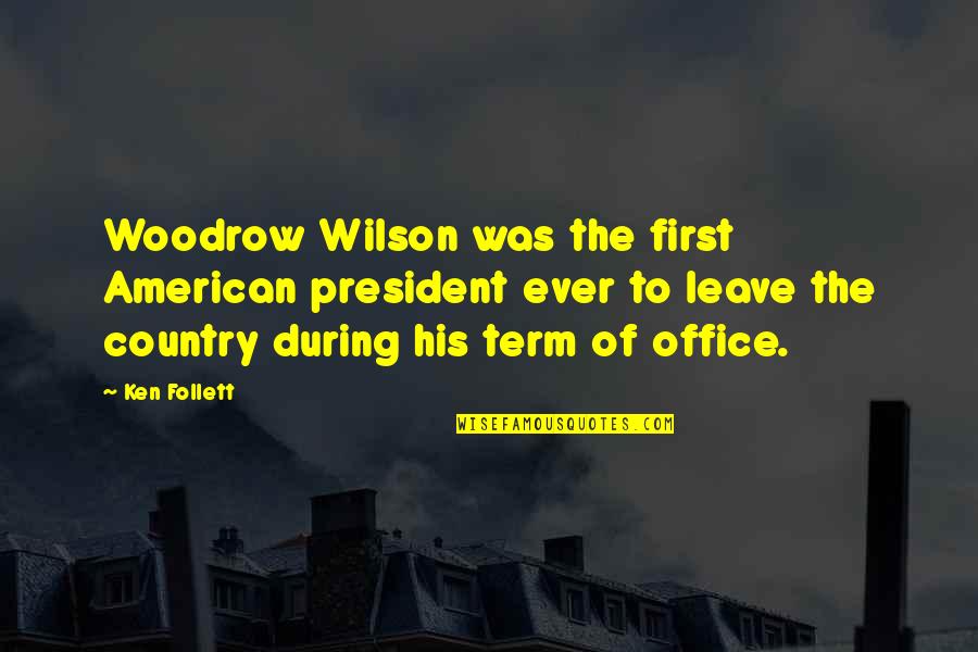 The American President Quotes By Ken Follett: Woodrow Wilson was the first American president ever