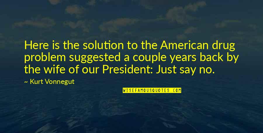 The American President Quotes By Kurt Vonnegut: Here is the solution to the American drug