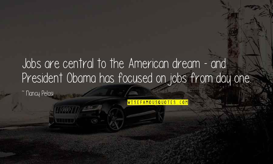 The American President Quotes By Nancy Pelosi: Jobs are central to the American dream -