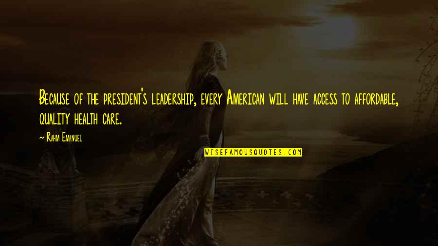 The American President Quotes By Rahm Emanuel: Because of the president's leadership, every American will