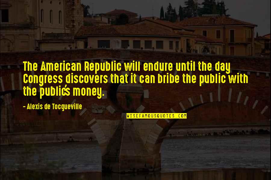 The American Republic Quotes By Alexis De Tocqueville: The American Republic will endure until the day