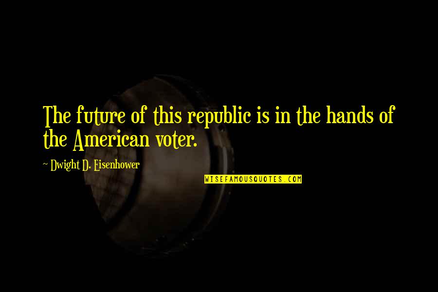 The American Republic Quotes By Dwight D. Eisenhower: The future of this republic is in the