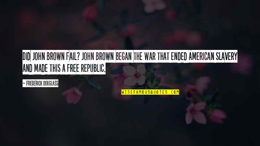 The American Republic Quotes By Frederick Douglass: Did John Brown fail? John Brown began the