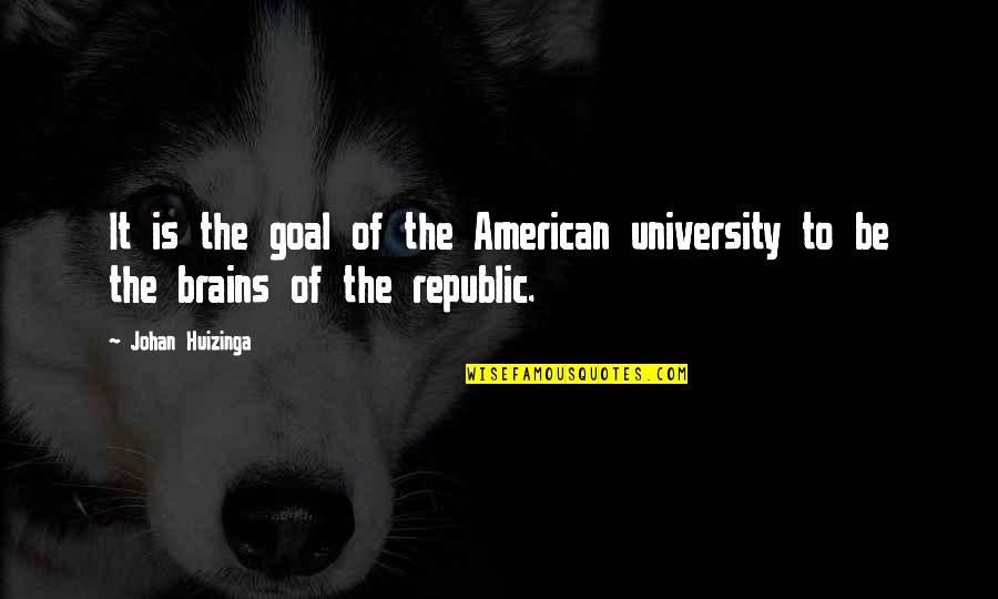 The American Republic Quotes By Johan Huizinga: It is the goal of the American university