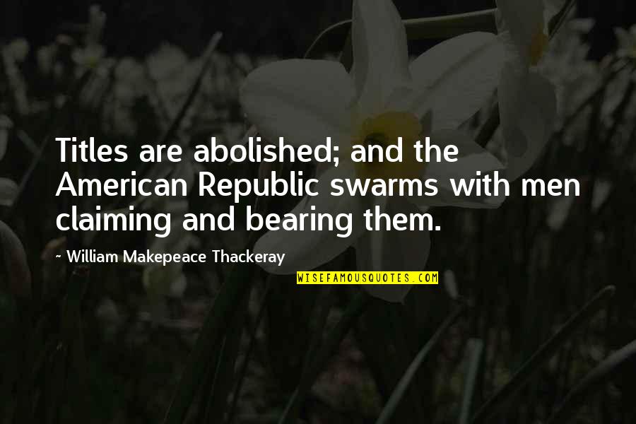 The American Republic Quotes By William Makepeace Thackeray: Titles are abolished; and the American Republic swarms The American Republic Quotes By William Makepeace Thackeray: Titles are abolished; and the American Republic swarms