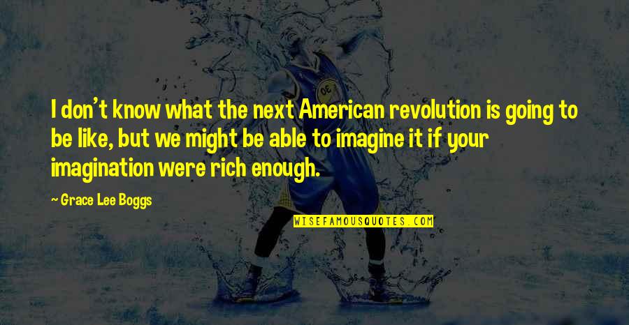 The American Revolution Quotes By Grace Lee Boggs: I don't know what the next American revolution