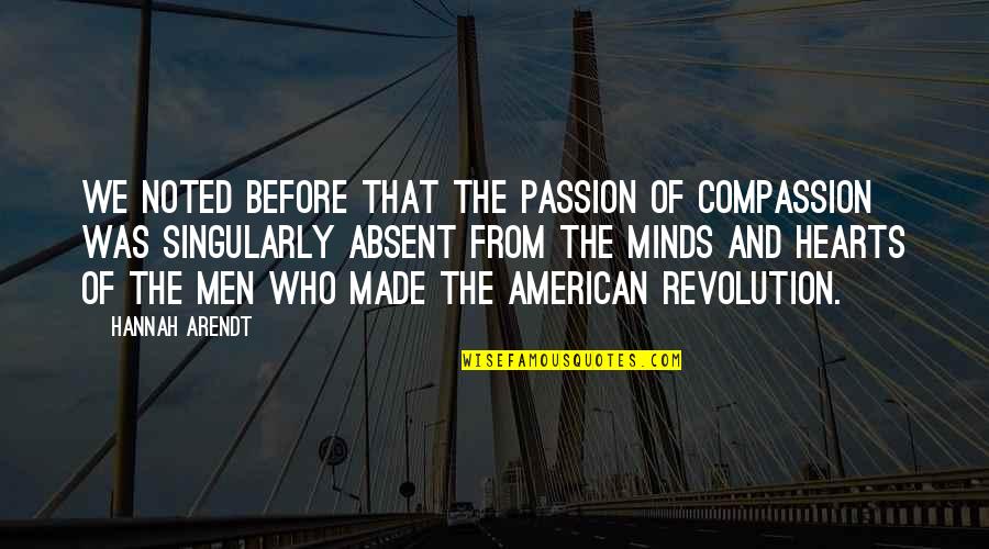 The American Revolution Quotes By Hannah Arendt: We noted before that the passion of compassion