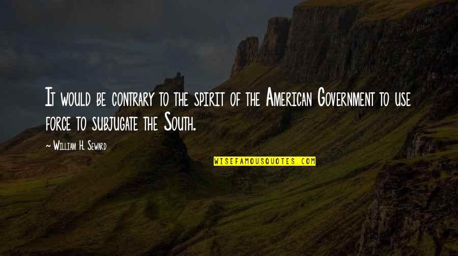 The American South Quotes By William H. Seward: It would be contrary to the spirit of