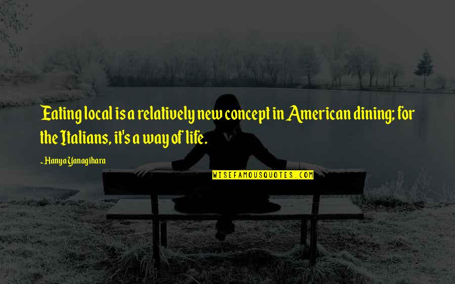 The American Way Of Life Quotes By Hanya Yanagihara: Eating local is a relatively new concept in