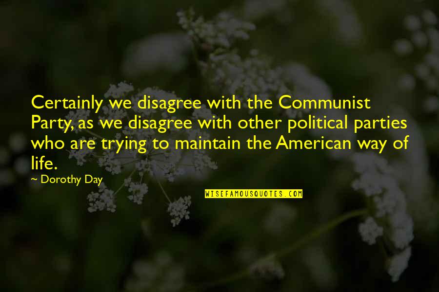 The American Way Quotes By Dorothy Day: Certainly we disagree with the Communist Party, as The American Way Quotes By Dorothy Day: Certainly we disagree with the Communist Party, as