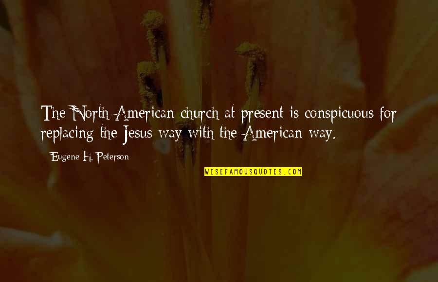 The American Way Quotes By Eugene H. Peterson: The North American church at present is conspicuous The American Way Quotes By Eugene H. Peterson: The North American church at present is conspicuous