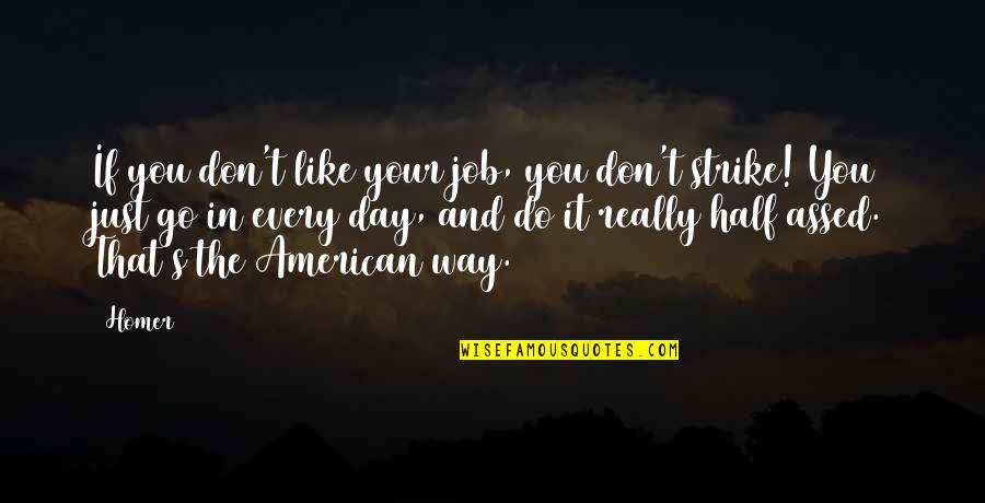 The American Way Quotes By Homer: If you don't like your job, you don't The American Way Quotes By Homer: If you don't like your job, you don't