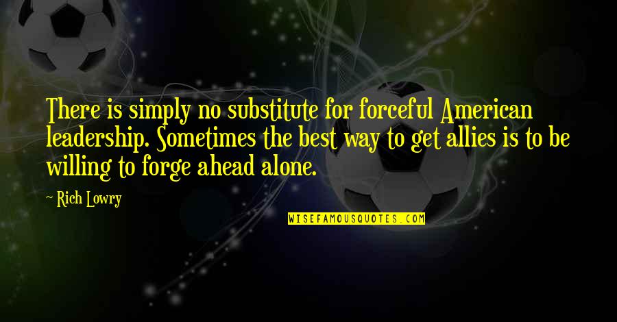 The American Way Quotes By Rich Lowry: There is simply no substitute for forceful American The American Way Quotes By Rich Lowry: There is simply no substitute for forceful American