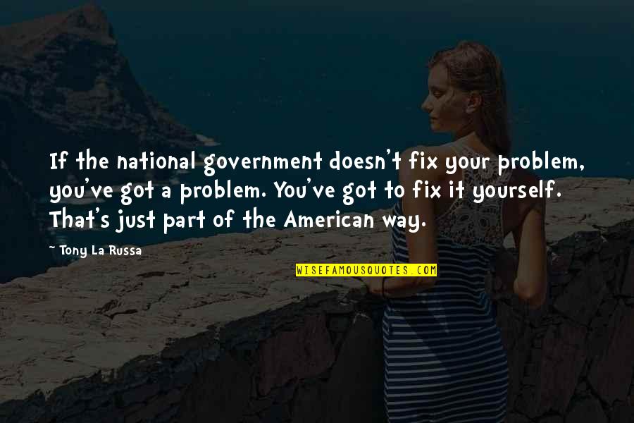 The American Way Quotes By Tony La Russa: If the national government doesn't fix your problem, The American Way Quotes By Tony La Russa: If the national government doesn't fix your problem,