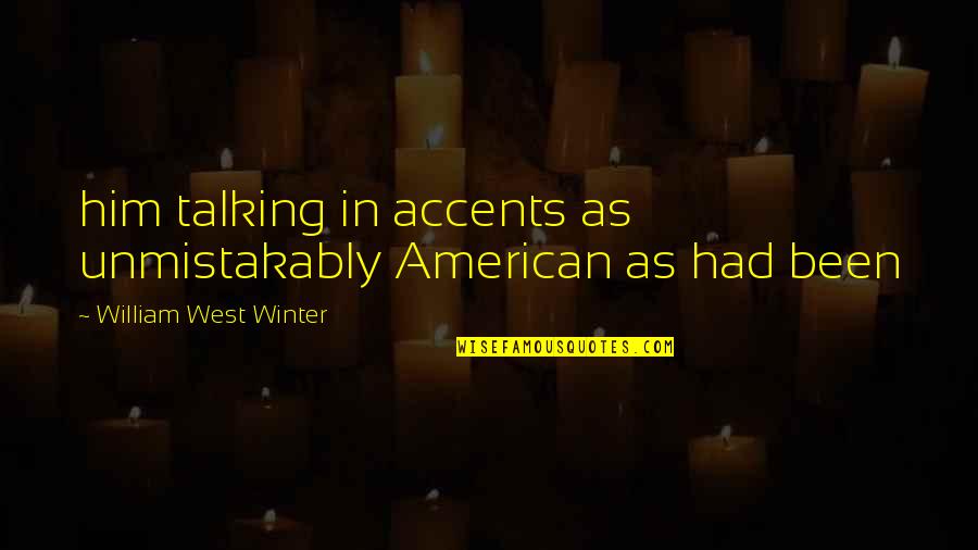 The American West Quotes By William West Winter: him talking in accents as unmistakably American as