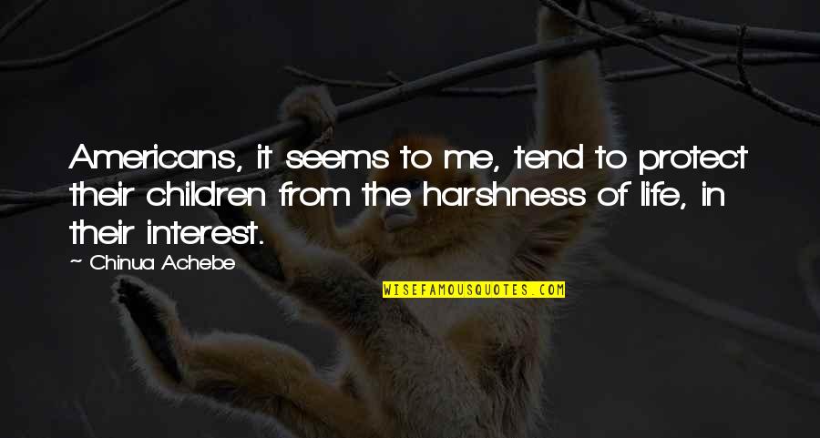The Americans Quotes By Chinua Achebe: Americans, it seems to me, tend to protect The Americans Quotes By Chinua Achebe: Americans, it seems to me, tend to protect