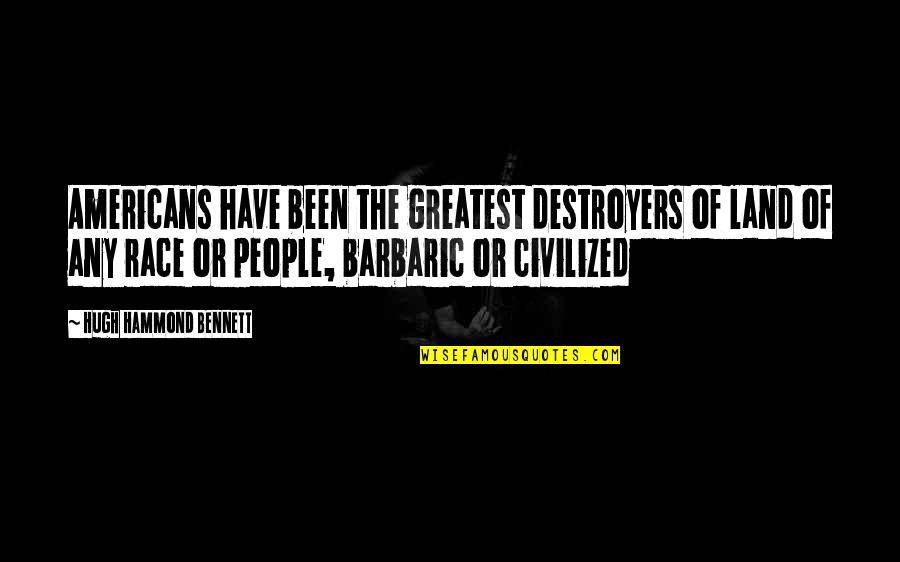 The Americans Quotes By Hugh Hammond Bennett: Americans have been the greatest destroyers of land The Americans Quotes By Hugh Hammond Bennett: Americans have been the greatest destroyers of land