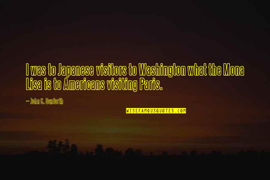 The Americans Quotes By John C. Danforth: I was to Japanese visitors to Washington what The Americans Quotes By John C. Danforth: I was to Japanese visitors to Washington what