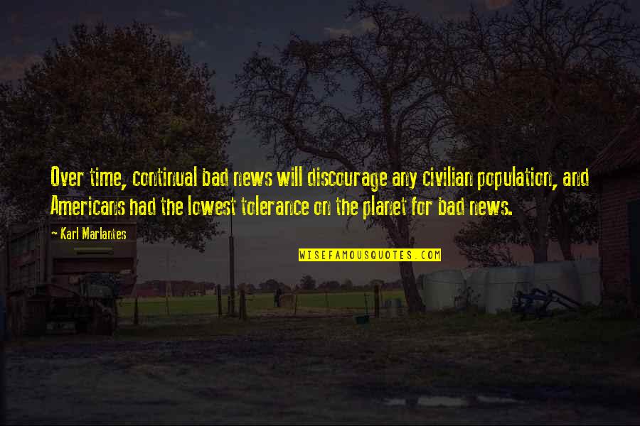 The Americans Quotes By Karl Marlantes: Over time, continual bad news will discourage any The Americans Quotes By Karl Marlantes: Over time, continual bad news will discourage any