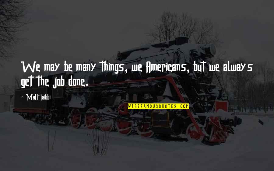 The Americans Quotes By Matt Taibbi: We may be many things, we Americans, but