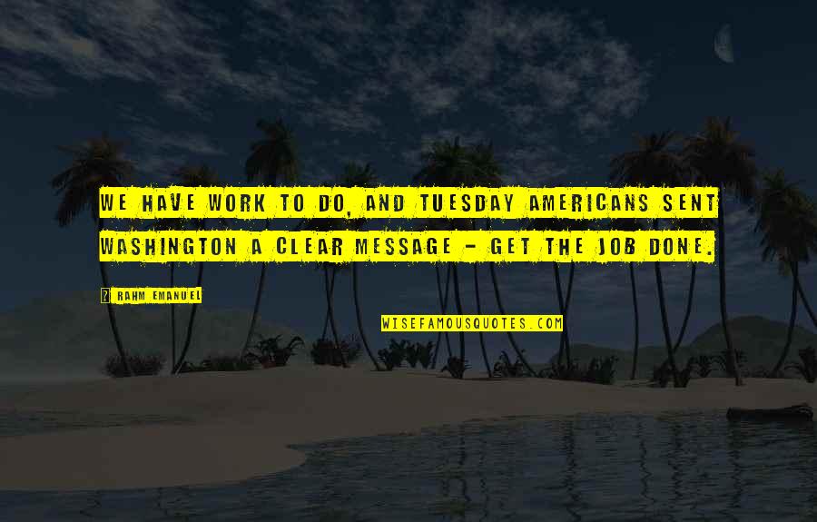 The Americans Quotes By Rahm Emanuel: We have work to do, and Tuesday Americans The Americans Quotes By Rahm Emanuel: We have work to do, and Tuesday Americans