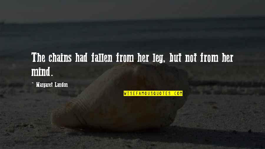 The Amount Of Breaths You Take Quotes By Margaret Landon: The chains had fallen from her leg, but