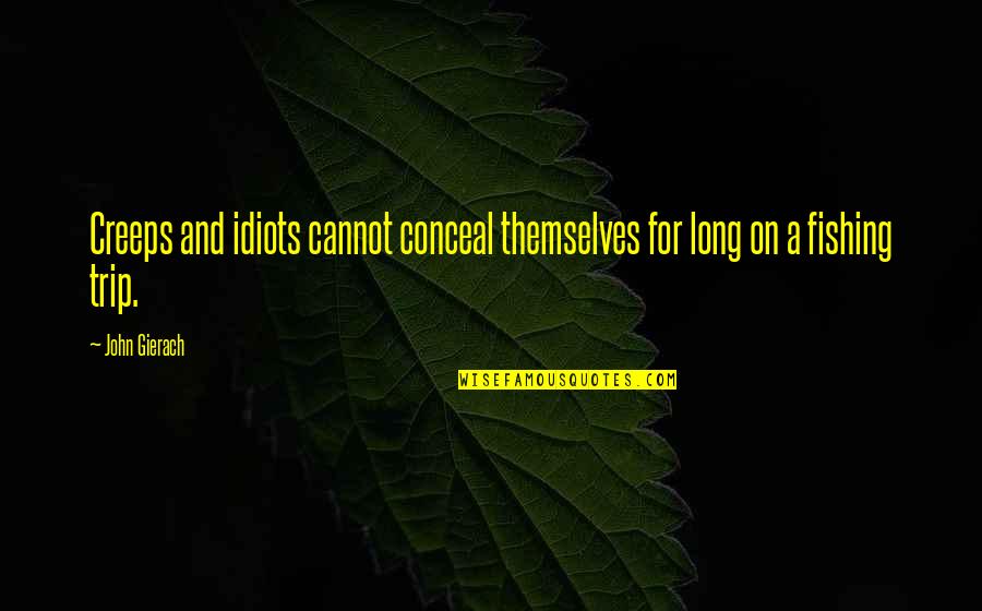 The Amritsar Massacre Quotes By John Gierach: Creeps and idiots cannot conceal themselves for long