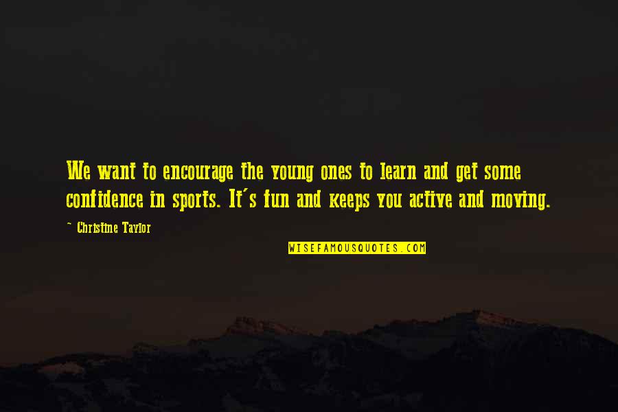 The Anatomy Of A Human Quotes By Christine Taylor: We want to encourage the young ones to The Anatomy Of A Human Quotes By Christine Taylor: We want to encourage the young ones to