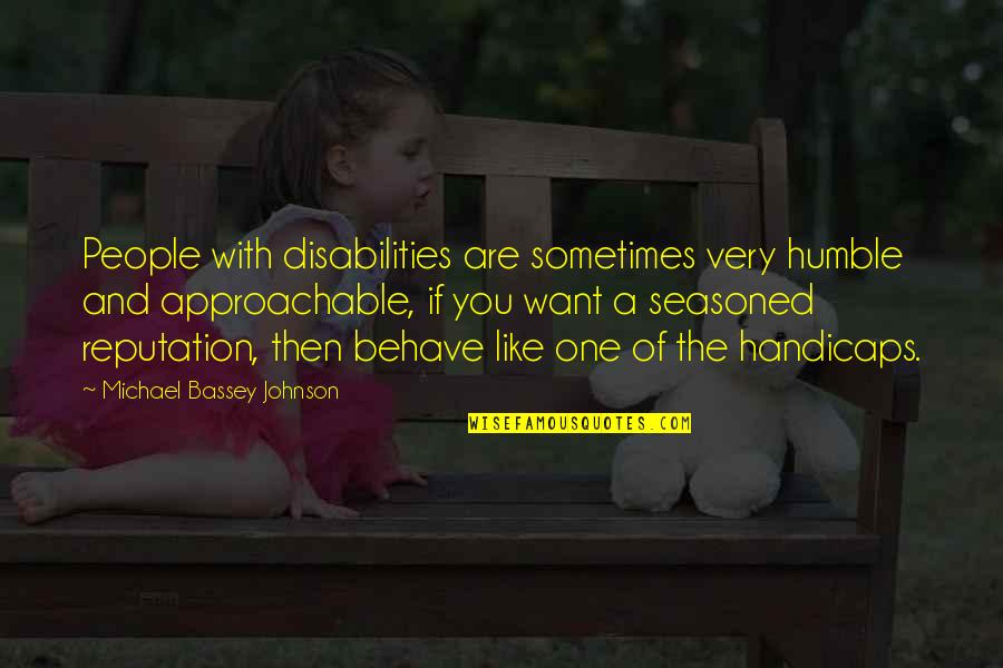 The Anchor Holds Quotes By Michael Bassey Johnson: People with disabilities are sometimes very humble and