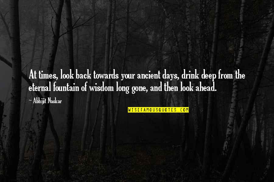 The Ancient Times Quotes By Abhijit Naskar: At times, look back towards your ancient days,