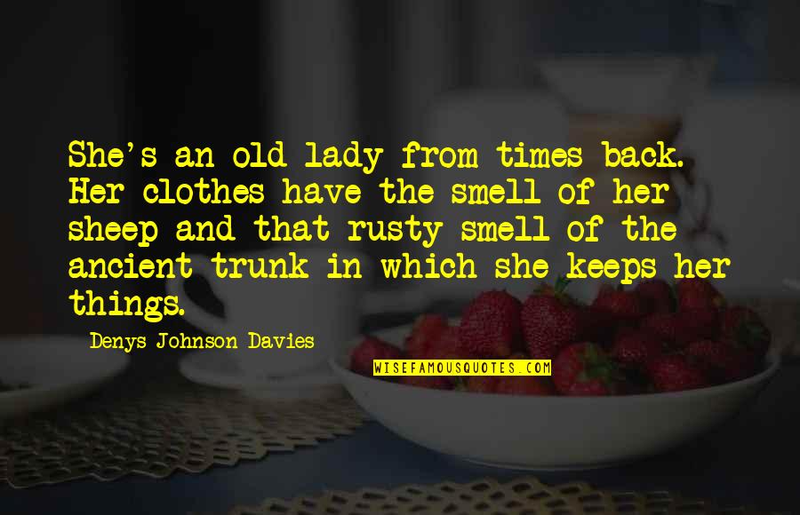 The Ancient Times Quotes By Denys Johnson-Davies: She's an old lady from times back. Her