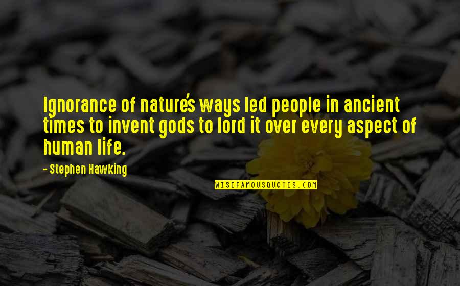 The Ancient Times Quotes By Stephen Hawking: Ignorance of nature's ways led people in ancient