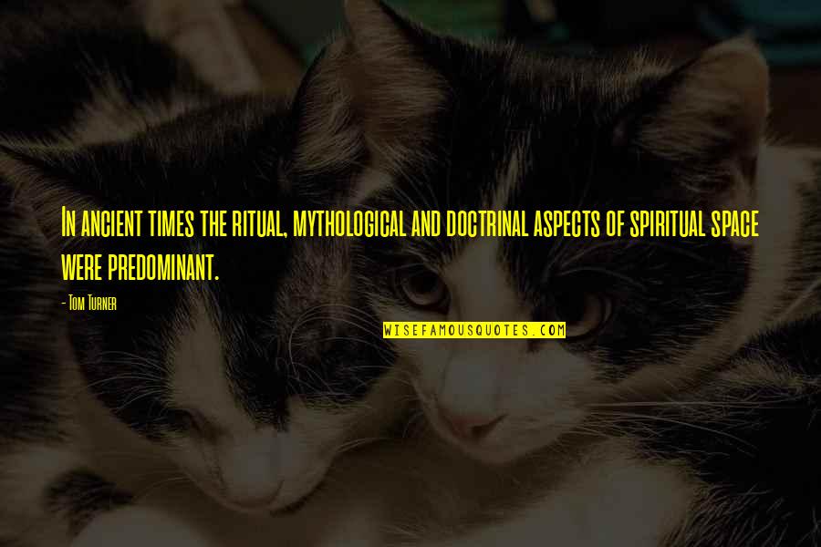 The Ancient Times Quotes By Tom Turner: In ancient times the ritual, mythological and doctrinal