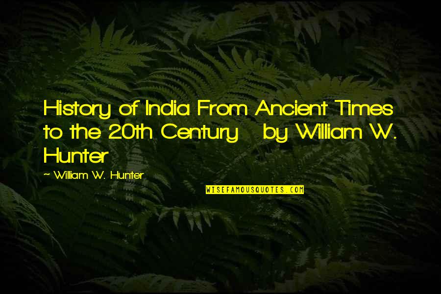 The Ancient Times Quotes By William W. Hunter: History of India From Ancient Times to the