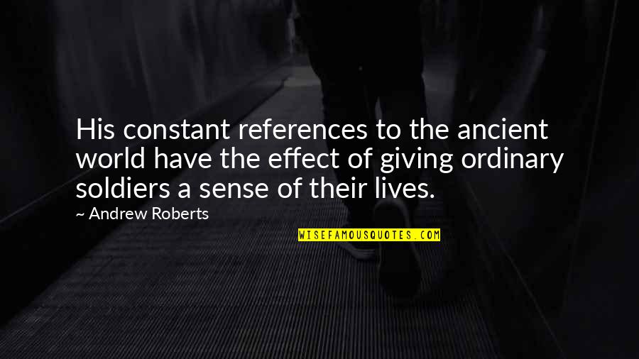 The Ancient World Quotes By Andrew Roberts: His constant references to the ancient world have