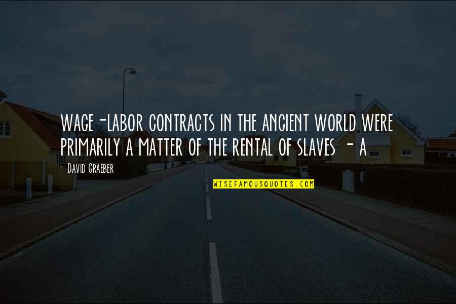 The Ancient World Quotes By David Graeber: wage-labor contracts in the ancient world were primarily