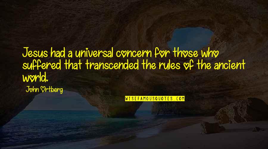 The Ancient World Quotes By John Ortberg: Jesus had a universal concern for those who The Ancient World Quotes By John Ortberg: Jesus had a universal concern for those who
