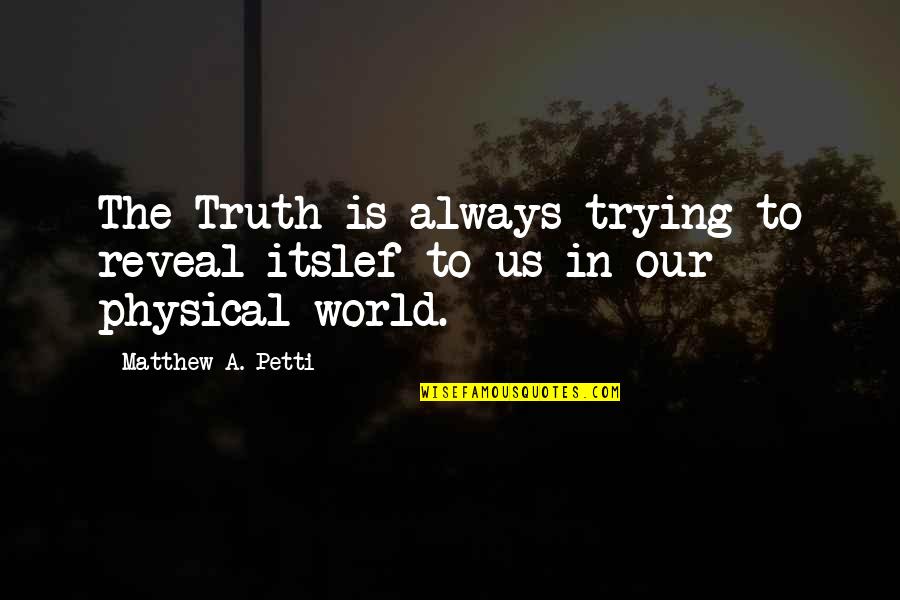 The Ancient World Quotes By Matthew A. Petti: The Truth is always trying to reveal itslef The Ancient World Quotes By Matthew A. Petti: The Truth is always trying to reveal itslef