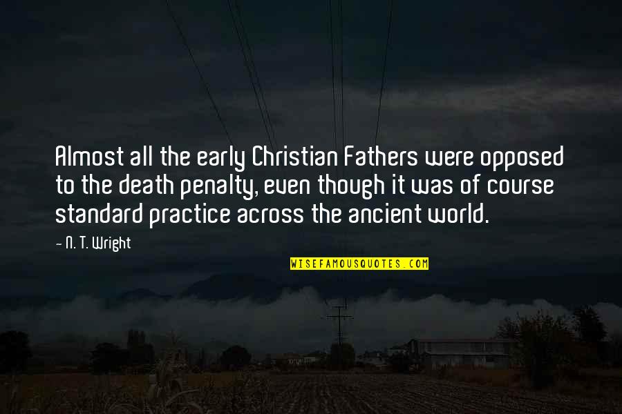 The Ancient World Quotes By N. T. Wright: Almost all the early Christian Fathers were opposed The Ancient World Quotes By N. T. Wright: Almost all the early Christian Fathers were opposed