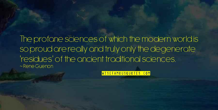 The Ancient World Quotes By Rene Guenon: The profane sciences of which the modern world The Ancient World Quotes By Rene Guenon: The profane sciences of which the modern world