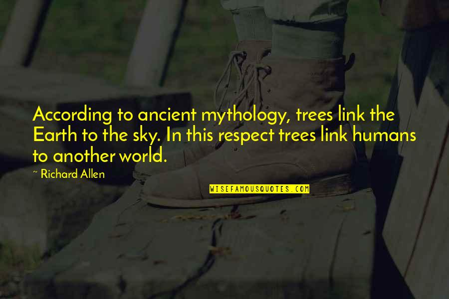 The Ancient World Quotes By Richard Allen: According to ancient mythology, trees link the Earth The Ancient World Quotes By Richard Allen: According to ancient mythology, trees link the Earth