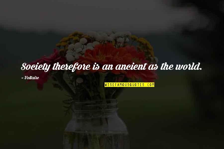 The Ancient World Quotes By Voltaire: Society therefore is an ancient as the world.