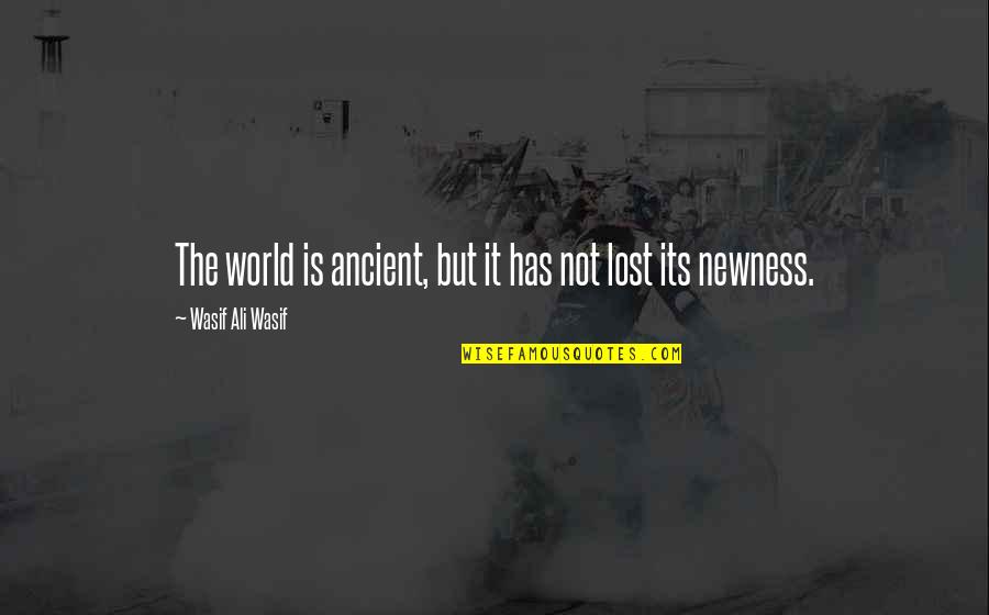 The Ancient World Quotes By Wasif Ali Wasif: The world is ancient, but it has not