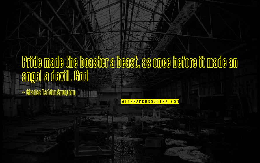 The Angel And Devil Quotes By Charles Haddon Spurgeon: Pride made the boaster a beast, as once