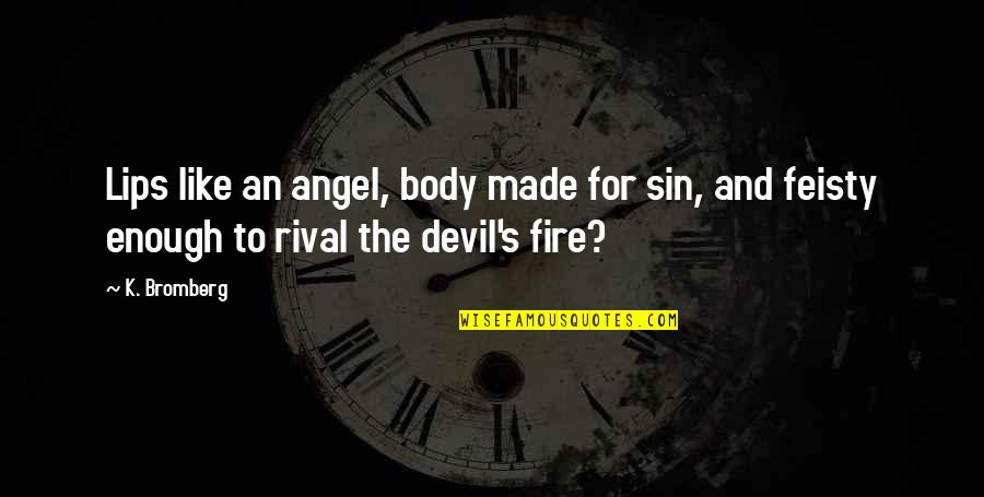 The Angel And Devil Quotes By K. Bromberg: Lips like an angel, body made for sin,